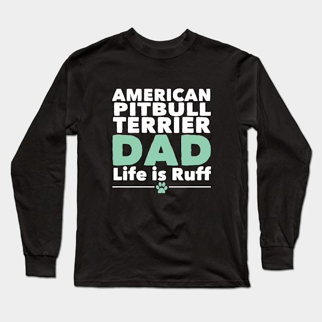 American Pitbull Terrier - American Pitbull Terrier Dad Life Is Ruff Long Sleeve T-Shirt by Kudostees